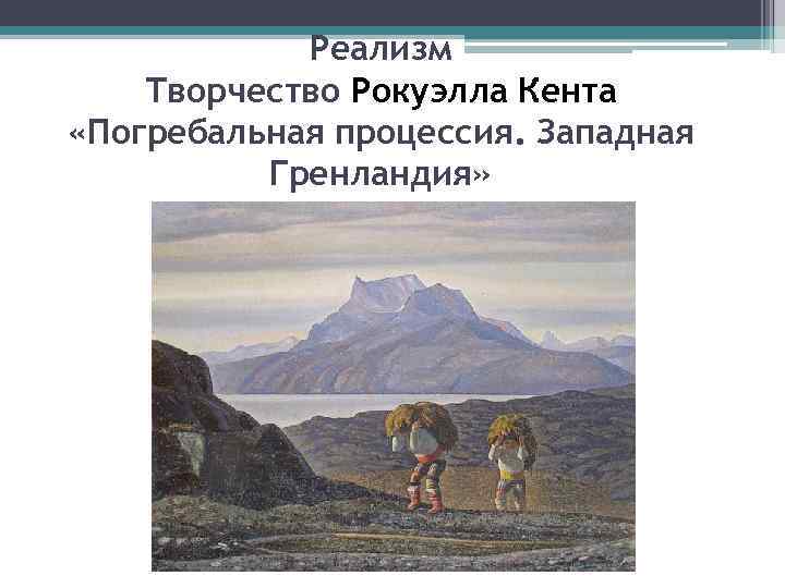 Реализм Творчество Рокуэлла Кента «Погребальная процессия. Западная Гренландия» 