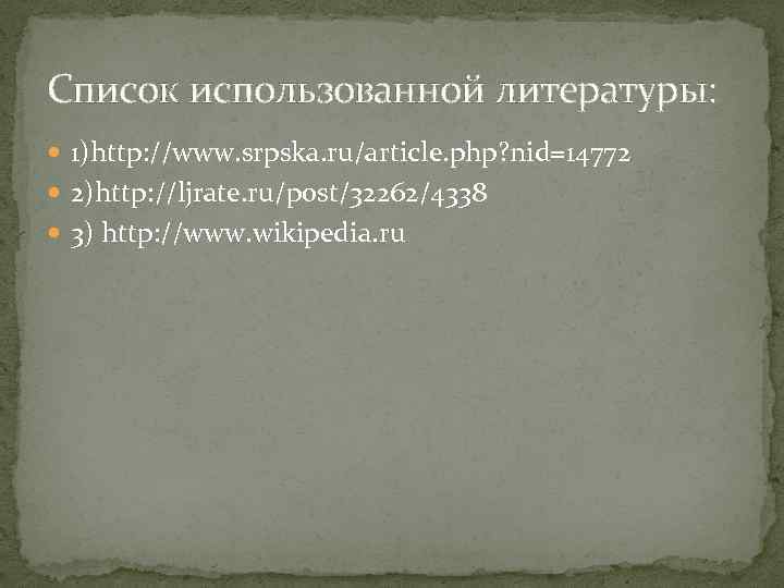 Список использованной литературы: 1)http: //www. srpska. ru/article. php? nid=14772 2)http: //ljrate. ru/post/32262/4338 3) http: