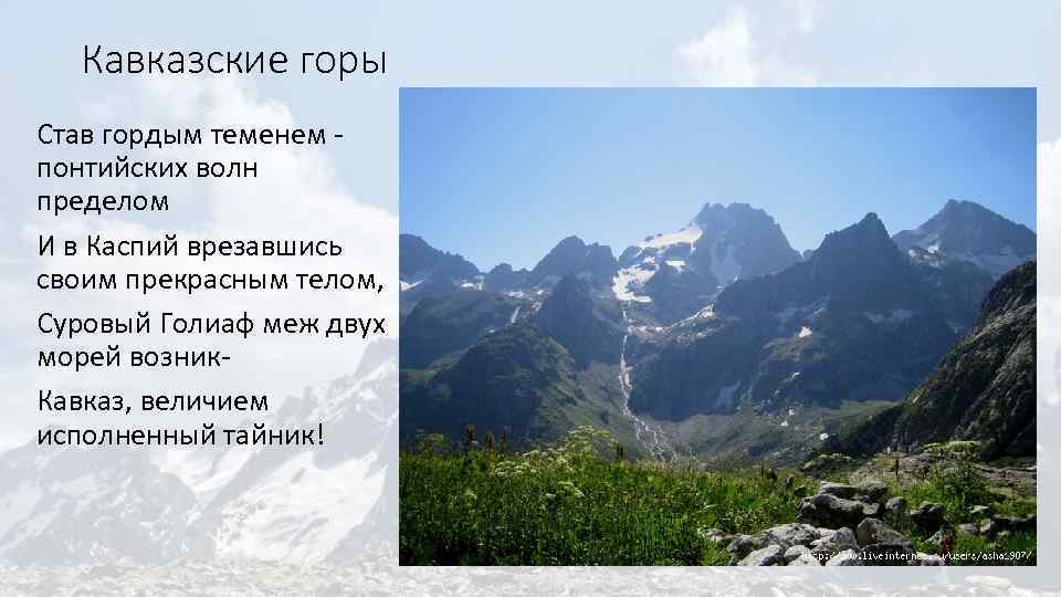 Кавказские горы Став гордым теменем - понтийских волн пределом И в Каспий врезавшись своим