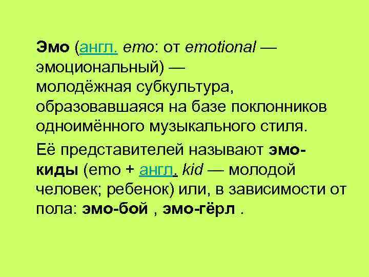 Эмо (англ. emo: от emotional — эмоциональный) — молодёжная субкультура, образовавшаяся на базе поклонников