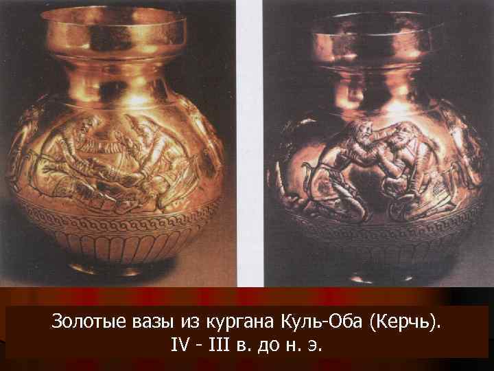 Золотые вазы из кургана Куль-Оба (Керчь). IV - III в. до н. э. 