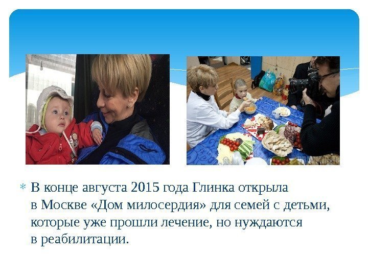  В конце августа 2015 года Глинка открыла в Москве «Дом милосердия» для семей