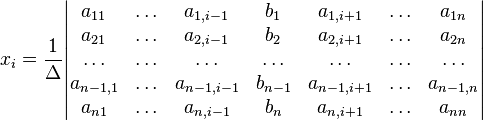 x_i=\frac{1}{\Delta}\begin{vmatrix} 
a_{11} & \ldots & a_{1,i-1} & b_1 & a_{1,i+1} & \ldots & a_{1n} \\
a_{21} & \ldots & a_{2,i-1} & b_2 & a_{2,i+1} & \ldots & a_{2n} \\
\ldots & \ldots & \ldots & \ldots & \ldots & \ldots & \ldots \\
a_{n-1,1} & \ldots & a_{n-1,i-1} & b_{n-1} & a_{n-1,i+1} & \ldots & a_{n-1,n} \\
a_{n1} & \ldots & a_{n,i-1} & b_n & a_{n,i+1} & \ldots & a_{nn} \\
\end{vmatrix}