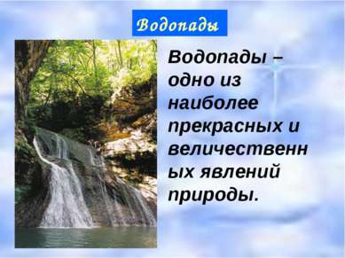 Водопады Водопады – одно из наиболее прекрасных и величественных явлений прир...