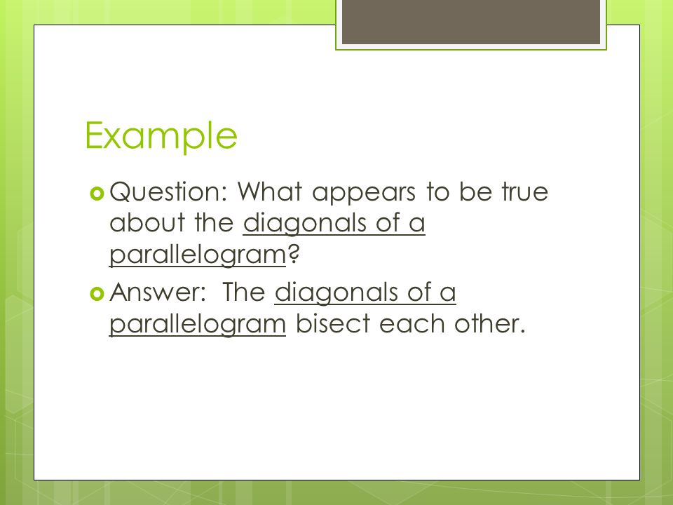 Example  Question: What appears to be true about the diagonals of a parallelogram.
