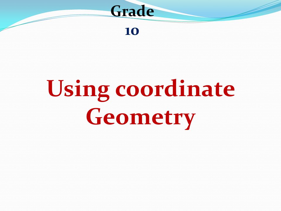 Grade 10 Using coordinate Geometry